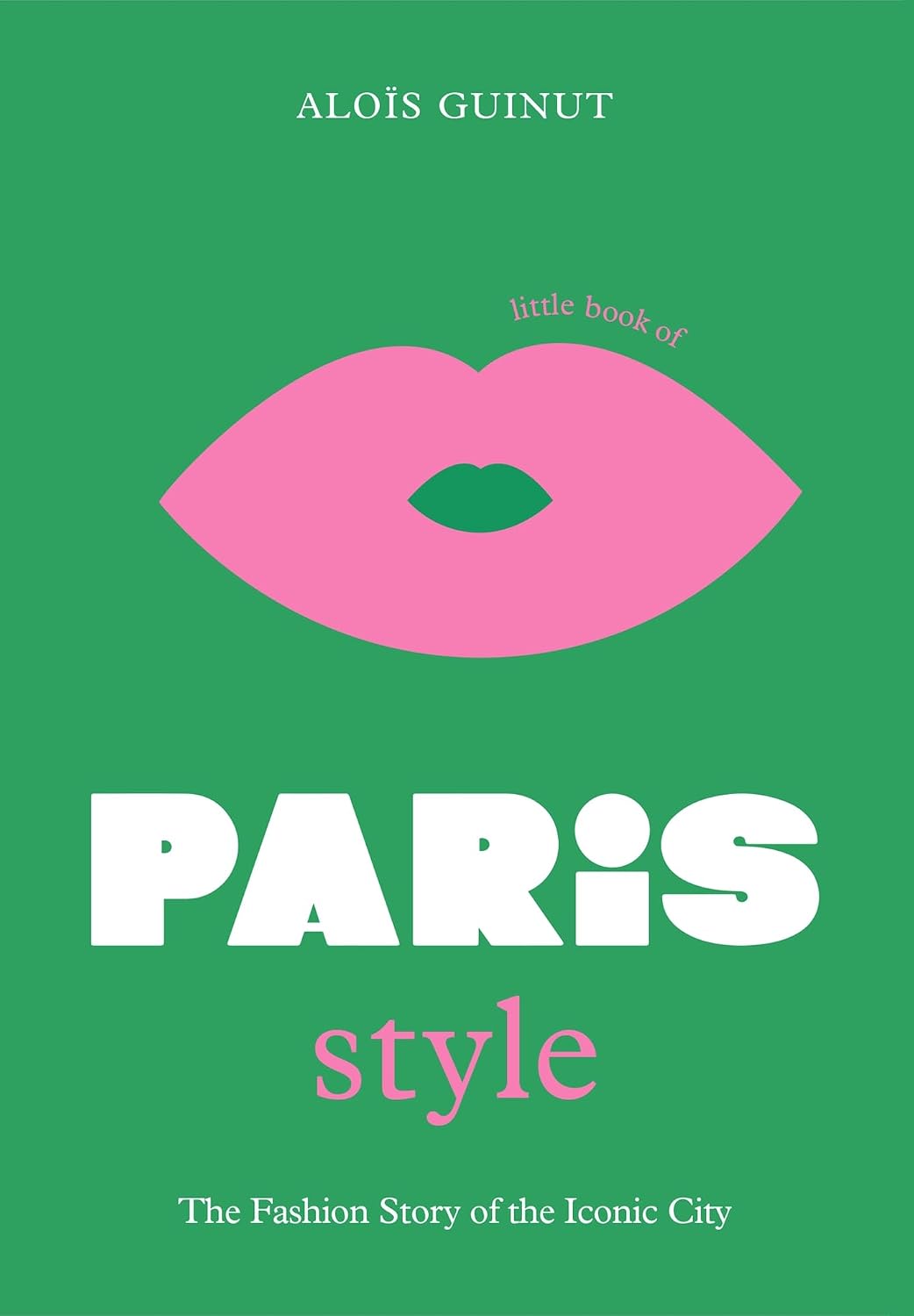 The Little Book of Paris Style: The Fashion Story of the Iconic City: 2