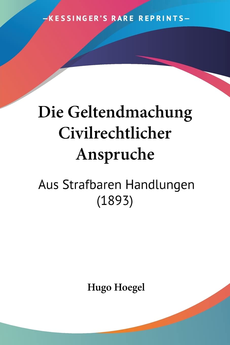 ler totalmente Die Geltendmachung Civilrechtlicher Anspruche: Aus Strafbaren Handlungen (1893)