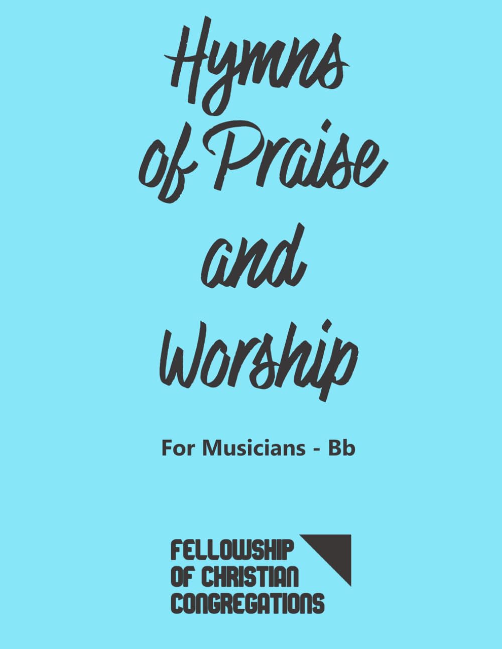 ler totalmente Hymns of Praise and Worship: For Musicians Bb - English: FCC Fellowship of Christian Congregations Musicians Hymnbook - Key Bb - For Trumpet, Tenor Saxophone and all Bb-transposed instruments.