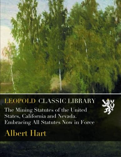 ler totalmente The Mining Statutes of the United States, California and Nevada. Embracing All Statutes Now in Force