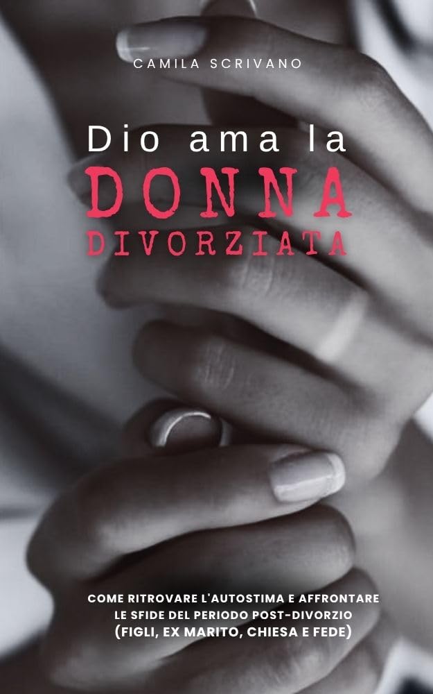 Dio ama la donna divorziata: Come ritrovare l'autostima e affrontare le sfide del periodo post-divorzio (figli, ex marito, chiesa e fede) (Italian Edition) baixar livro de graça
