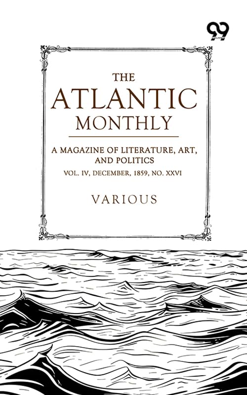 The Atlantic Monthly: A Magazine Of Literature, Art, And Politics Vol. IV, December, 1859, No. XXVI (English Edition) baixar livro de graça