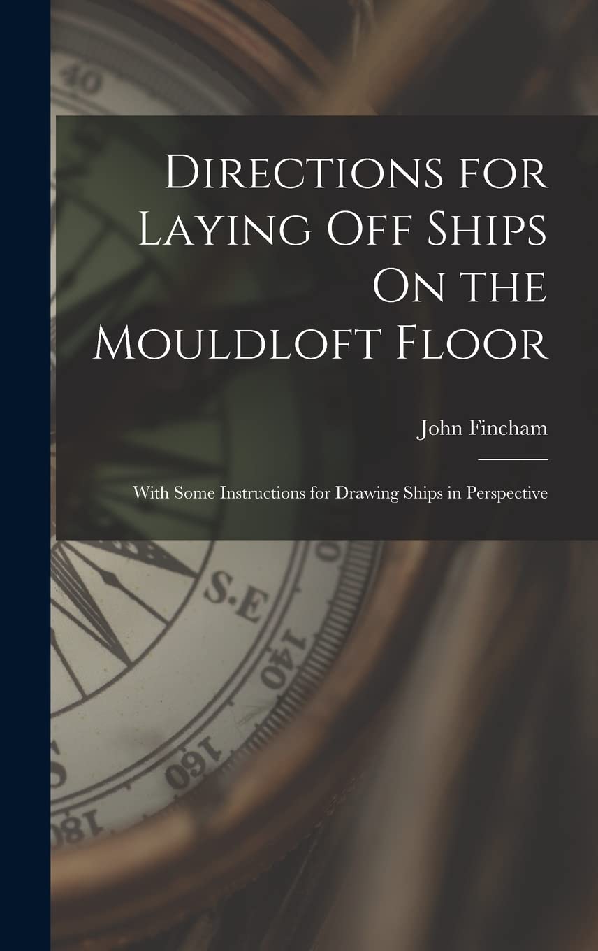 Directions for Laying Off Ships On the Mouldloft Floor: With Some Instructions for Drawing Ships in Perspective baixar o livro de graça