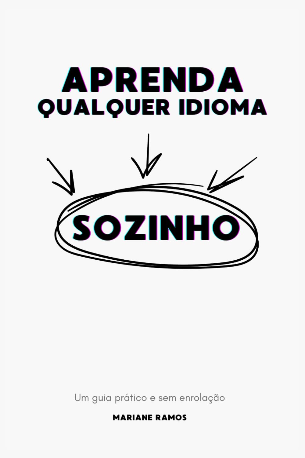 ler totalmente Aprenda Qualquer Idioma Sozinho: Um guia prático e sem enrolação (Portuguese Edition)