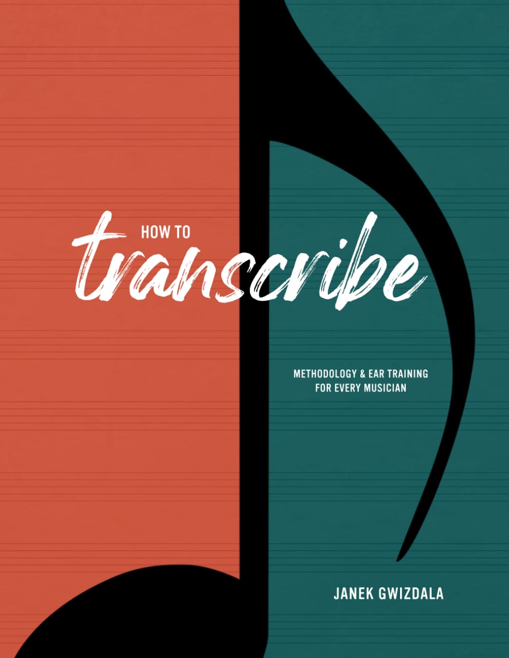 How to Transcribe: The Complete Guide to Music Transcription, Ear Training, and Learning Music by Ear
