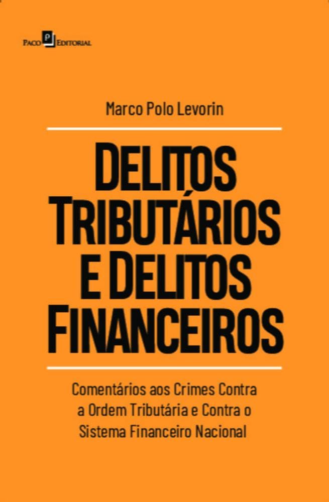 Delitos Tributários e Delitos Financeiros: Comentários aos Crimes Contra a Ordem Tributária e Contra o Sistema Financeiro Nacional