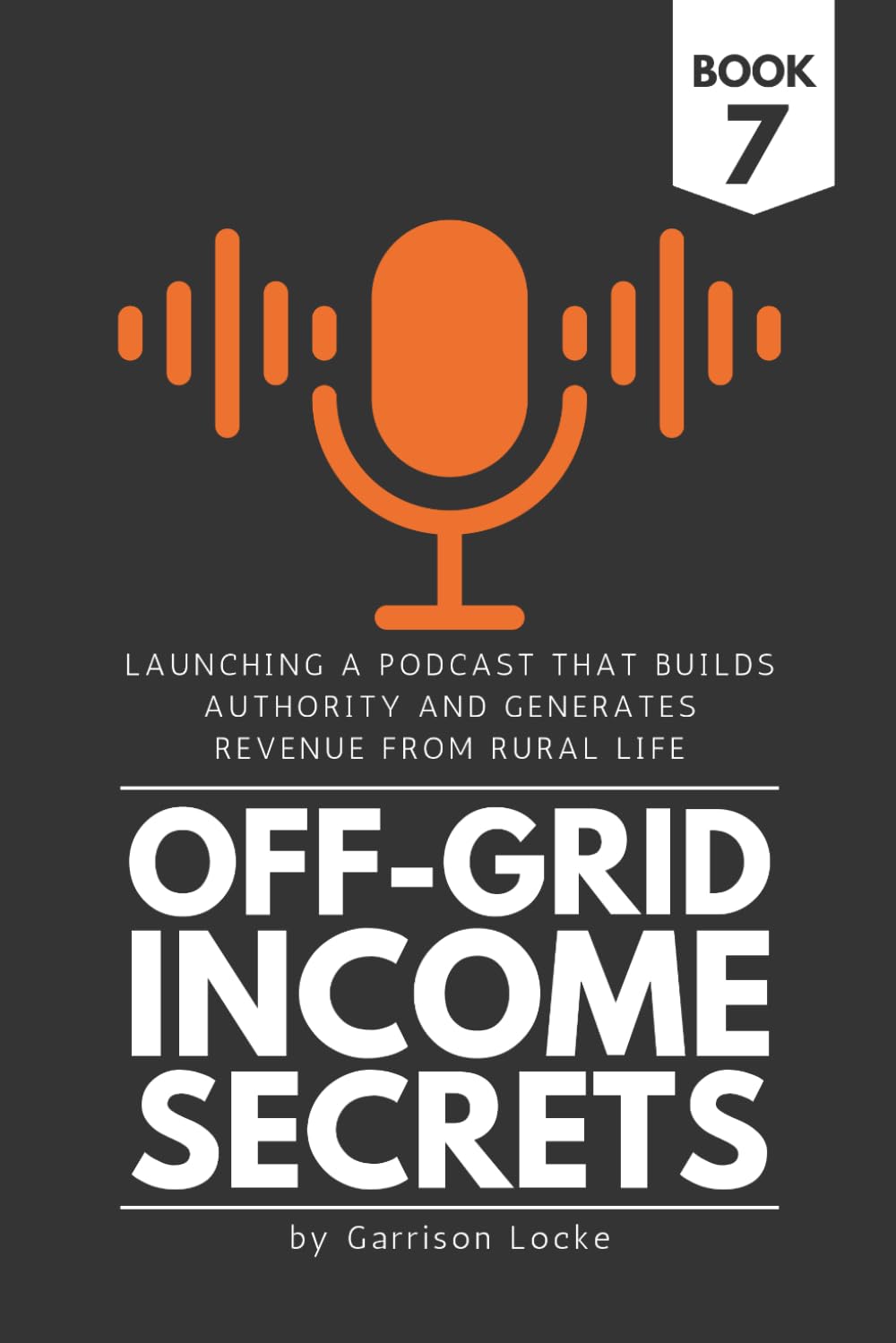 ler totalmente Off-Grid Income Secrets (Book 7): Launching a Podcast That Builds Authority and Generates Revenue From Rural Life