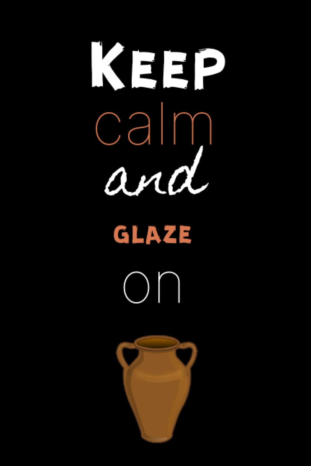 ler totalmente Keep calm and glaze on: Pottery journal for activity records - 103 pages, 6x9 inches - Gift for a beginner or an artist and pottery lovers