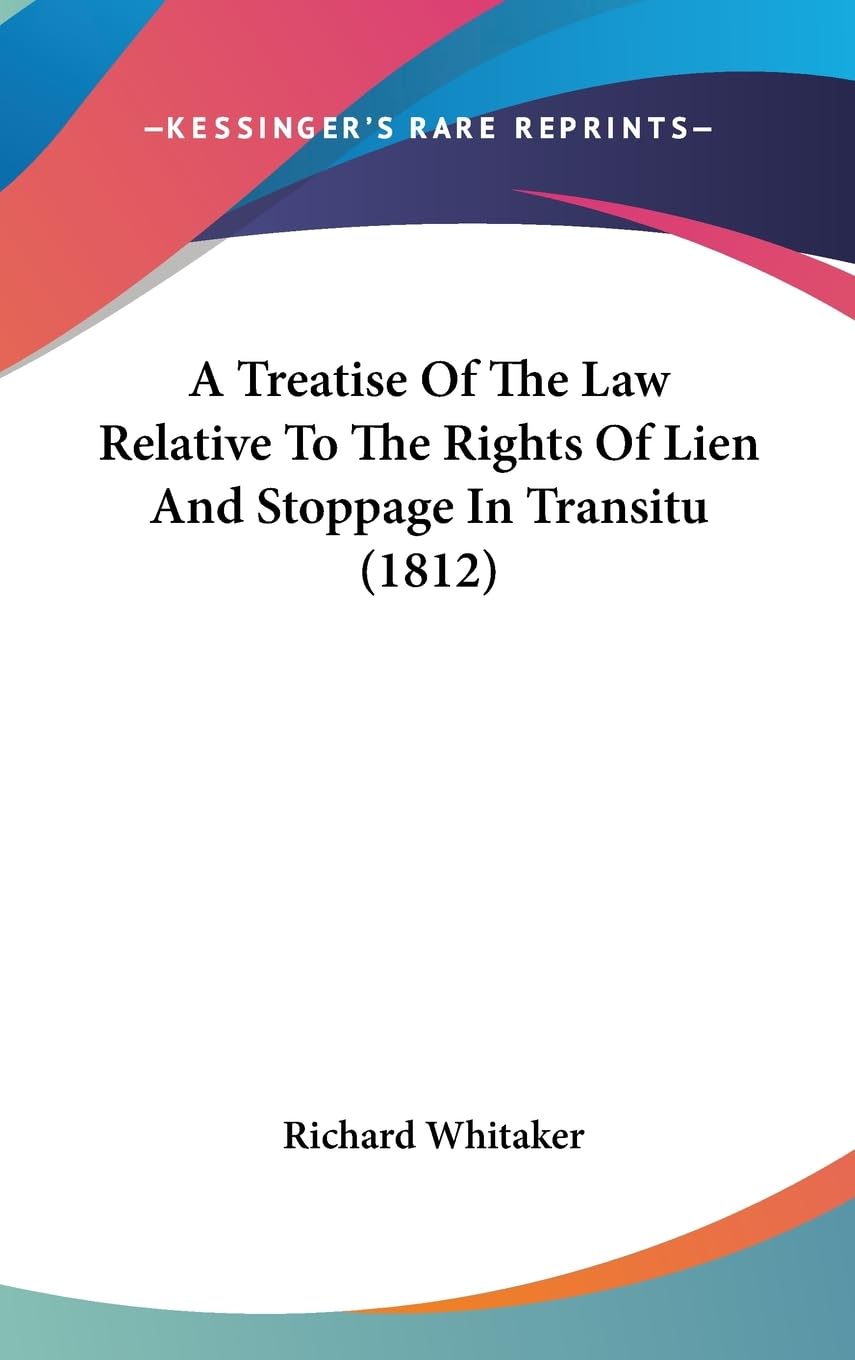 A Treatise Of The Law Relative To The Rights Of Lien And Stoppage In Transitu (1812)