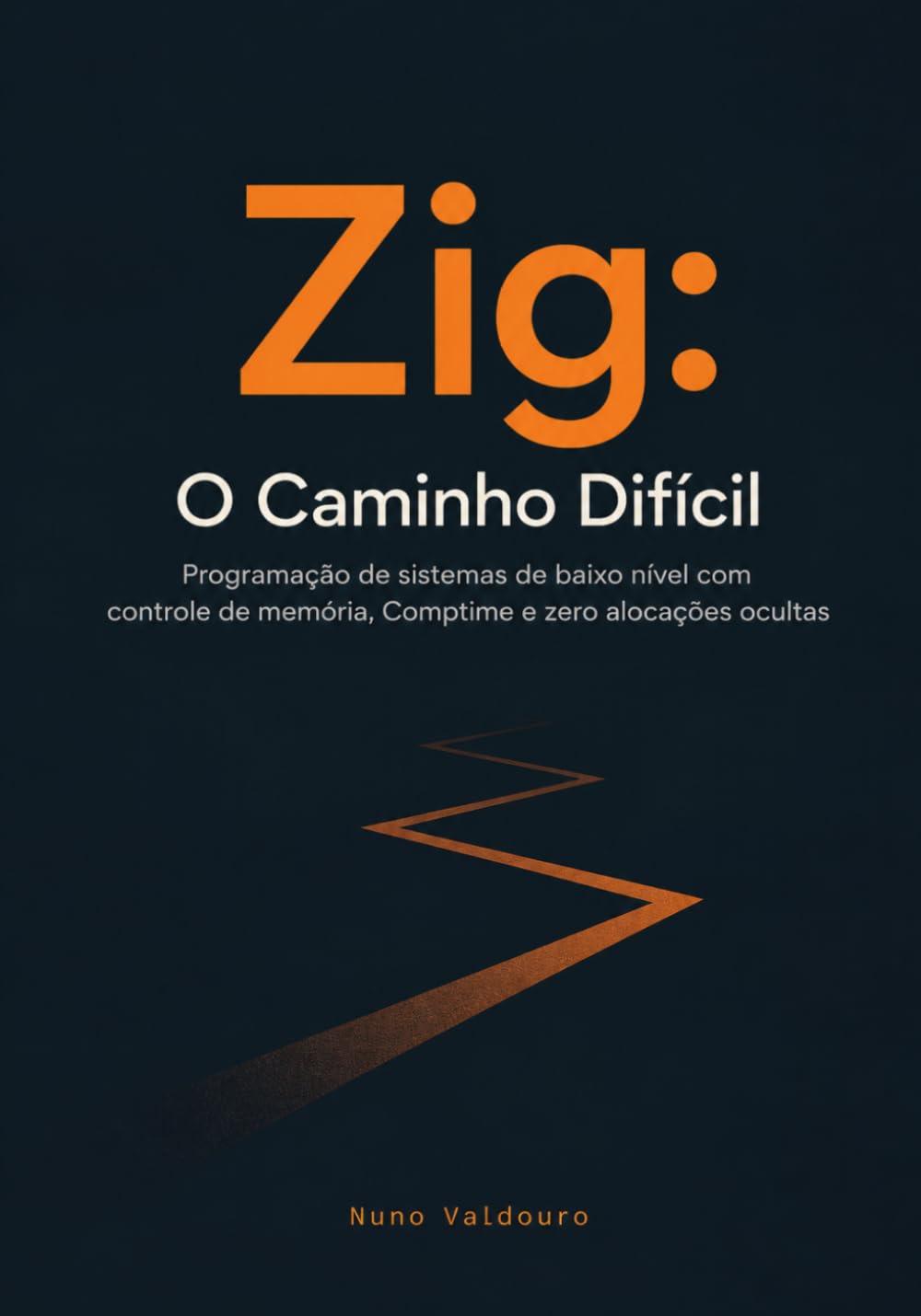 Zig: O Caminho Difícil: Programação de sistemas de baixo nível com controle de memória, Comptime e zero alocações ocultas (Portuguese Edition) baixar livro de graça