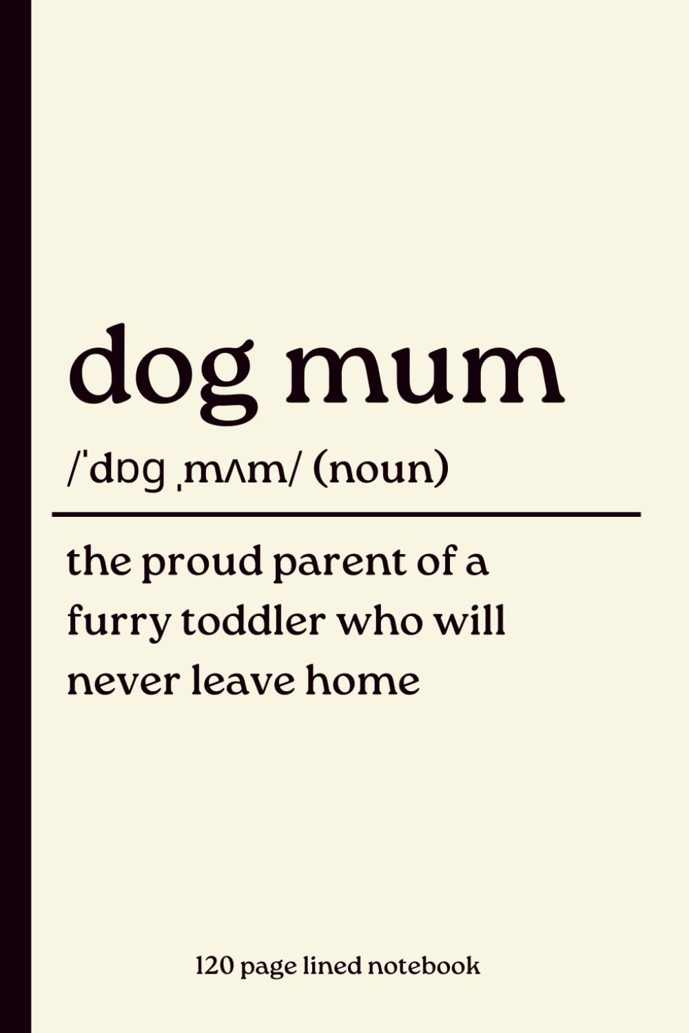 ler totalmente Dog Mum Notebook: The Proud Parent of a Furry Toddler Who Will Never Leave Home: Funny 120-Page Lined Dictionary Definition Journal for Dog Mums & Dog... Christmas, Mother’s Day & Gift from the Dog