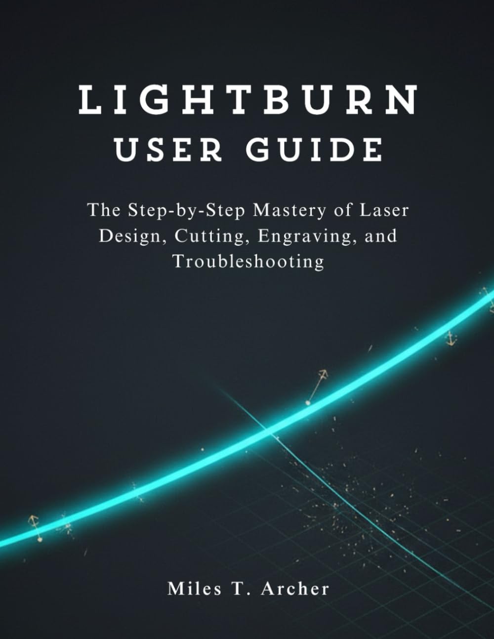 ler totalmente LightBurn User Guide: The Step-by-Step Mastery of Laser Design, Cutting, Engraving, and Troubleshooting