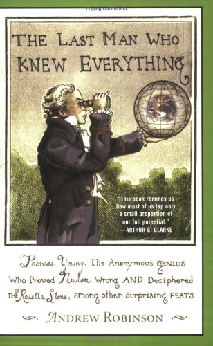 The Last Man Who Knew Everything: Thomas Young, the Anonymous Genius Who Proved Newton Wrong and Deciphered the Rosetta Stone, Among Other Surprising Feats baixar o livro de graça