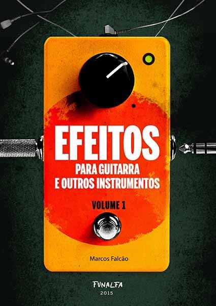 EFEITOS PARA GUITARRA E OUTROS INSTRUMENTOS - Volume 1 - Marcos Falcão baixar livro de graça
