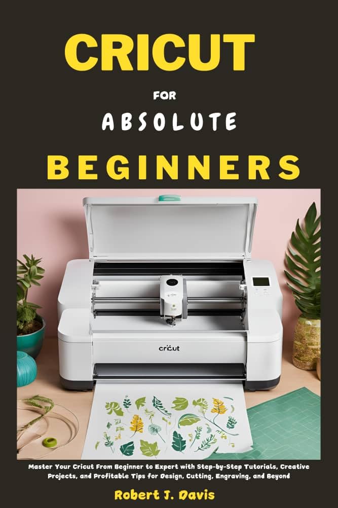 ler totalmente CRICUT FOR ABSOLUTE BEGINNERS: Master Your Cricut From Beginner to Expert with Step-by-Step Tutorials, Creative Projects, and Profitable Tips for Design,... Guide Series Book 2) (English Edition)