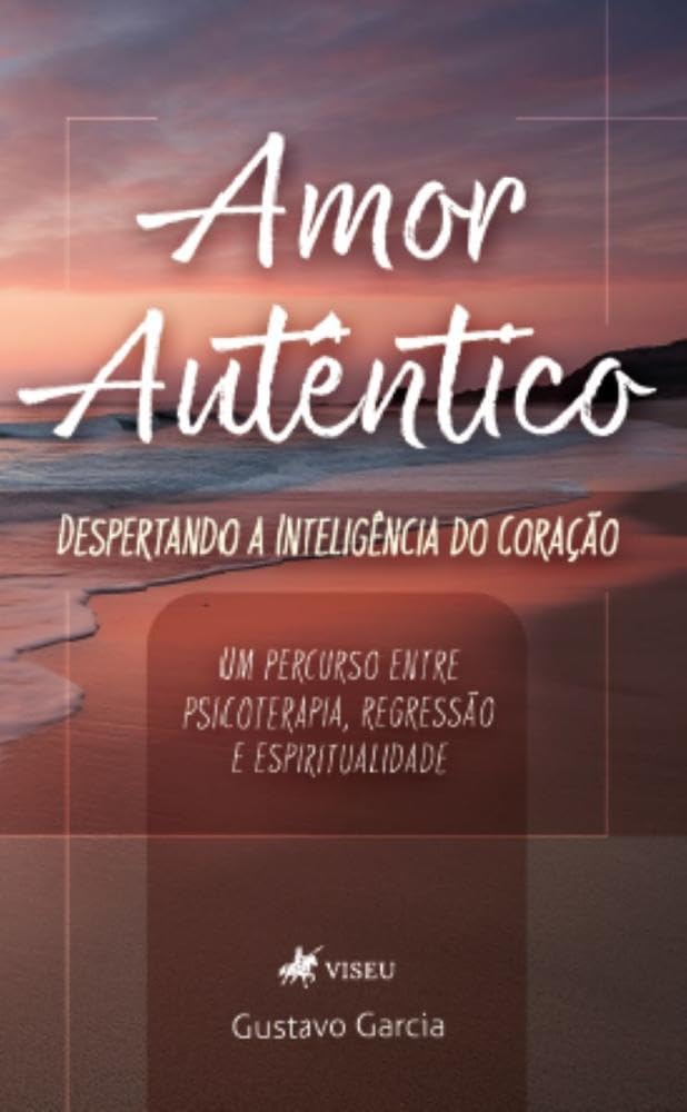 ler totalmente Amor Autêntico: Despertando a inteligência do coração: Um percurso entre psicoterapia, regressão e espiritualidade