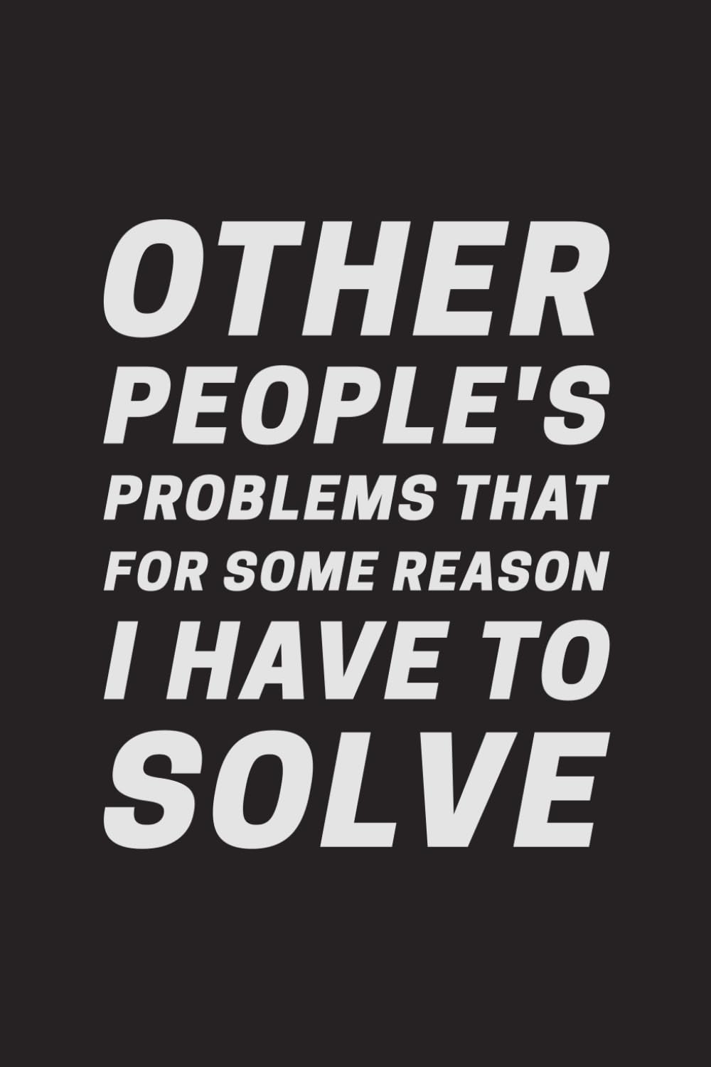 Other People's Problems That For Some Reason I Have To Solve: 6 x 9 Blank Lined Journal - Funny Sarcastic Notebook for Workplace Humor, Gag Gifts, Office Coworkers, Employees, and Bosses baixar livro de graça