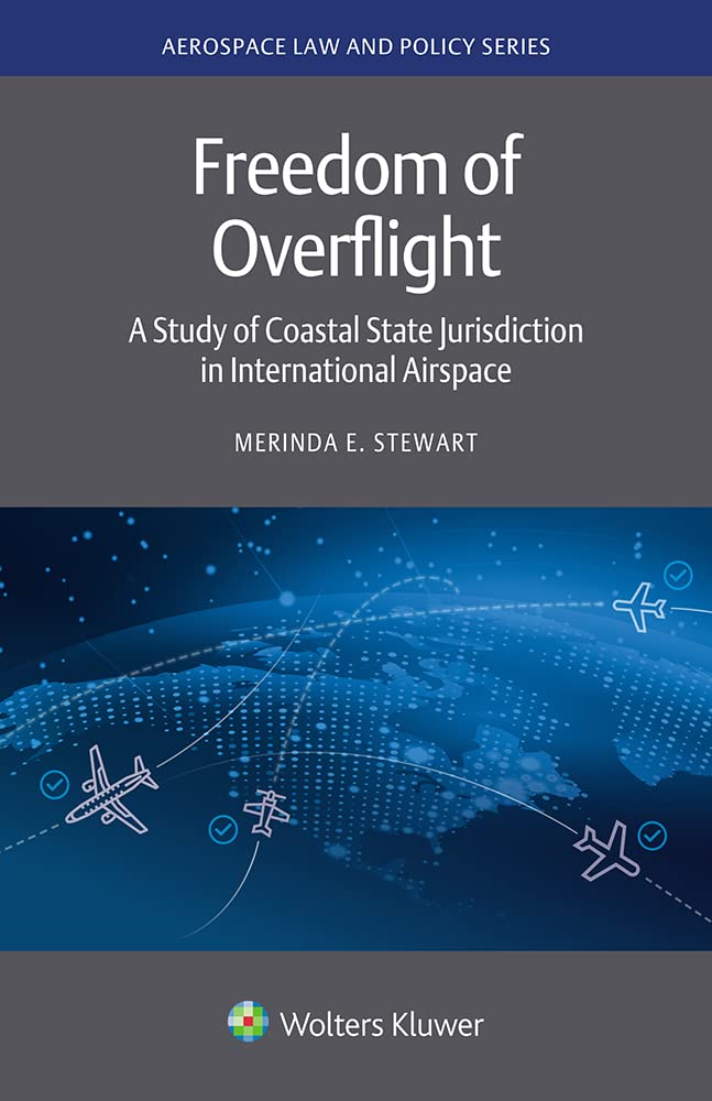 Freedom of Overflight: A Study of Coastal State Jurisdiction in International Airspace (Aerospace Law and Policy Series) (English Edition)