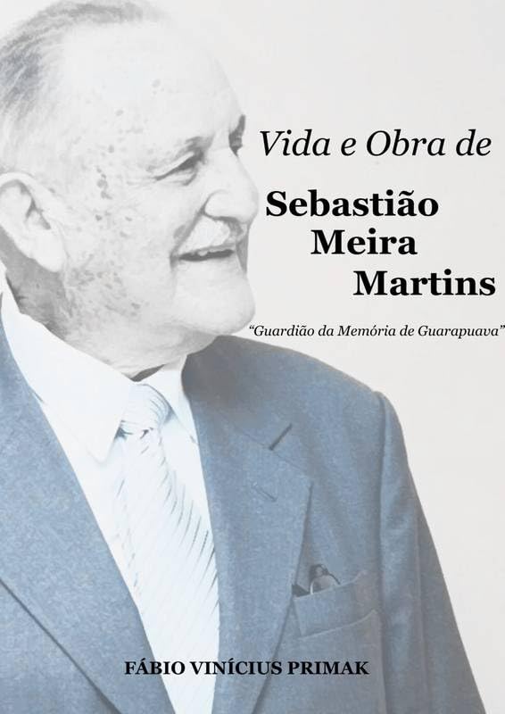 Vida e Obra de Sebastião Meira Martins: Guardião da Memória de Guarapuava baixar livro de graça