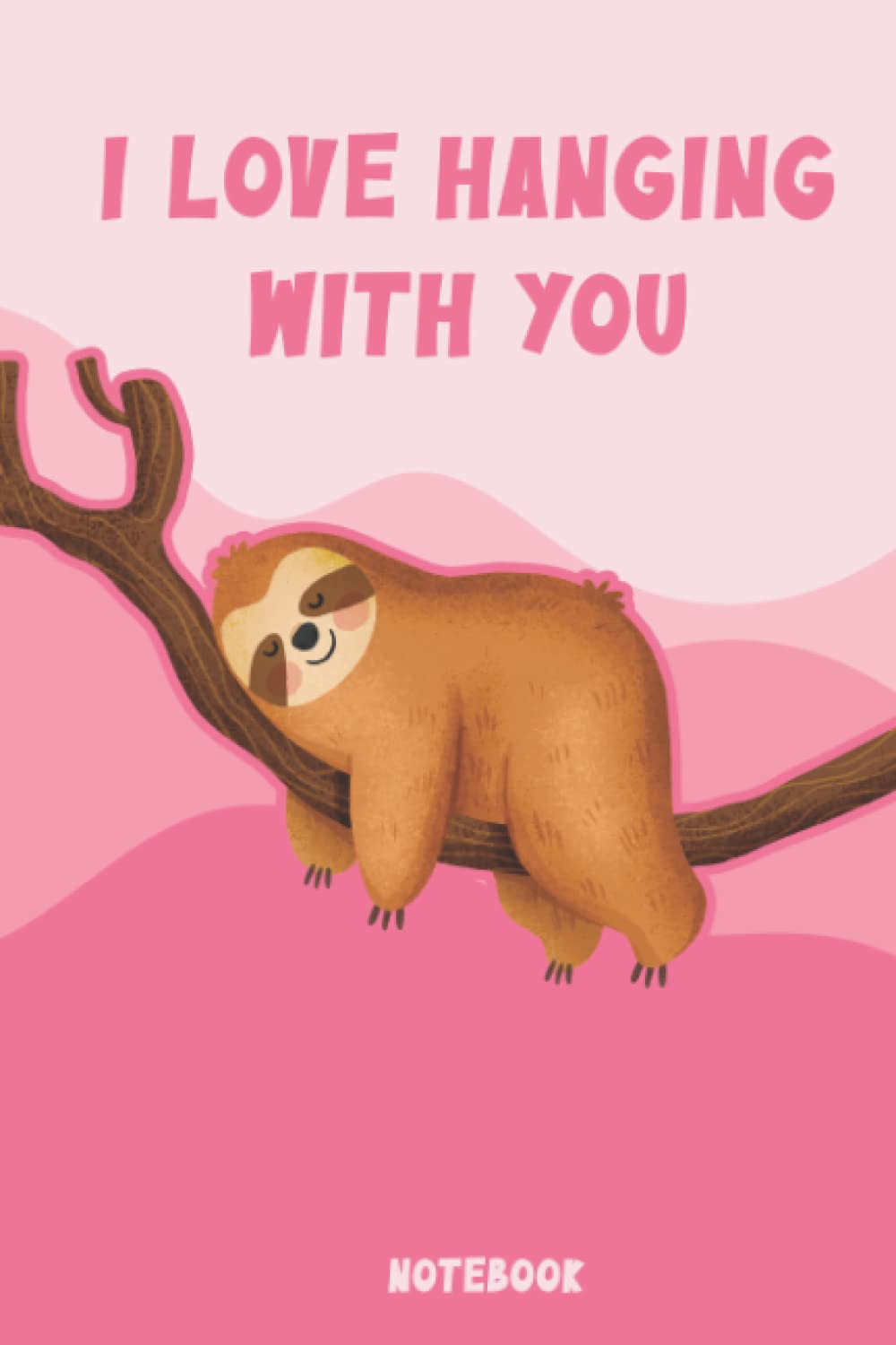 I Love Hanging With You sloth NOTEBOOK: Lined Notebook / Journal Gift, 100 Pages,6 x9, Matte Finish