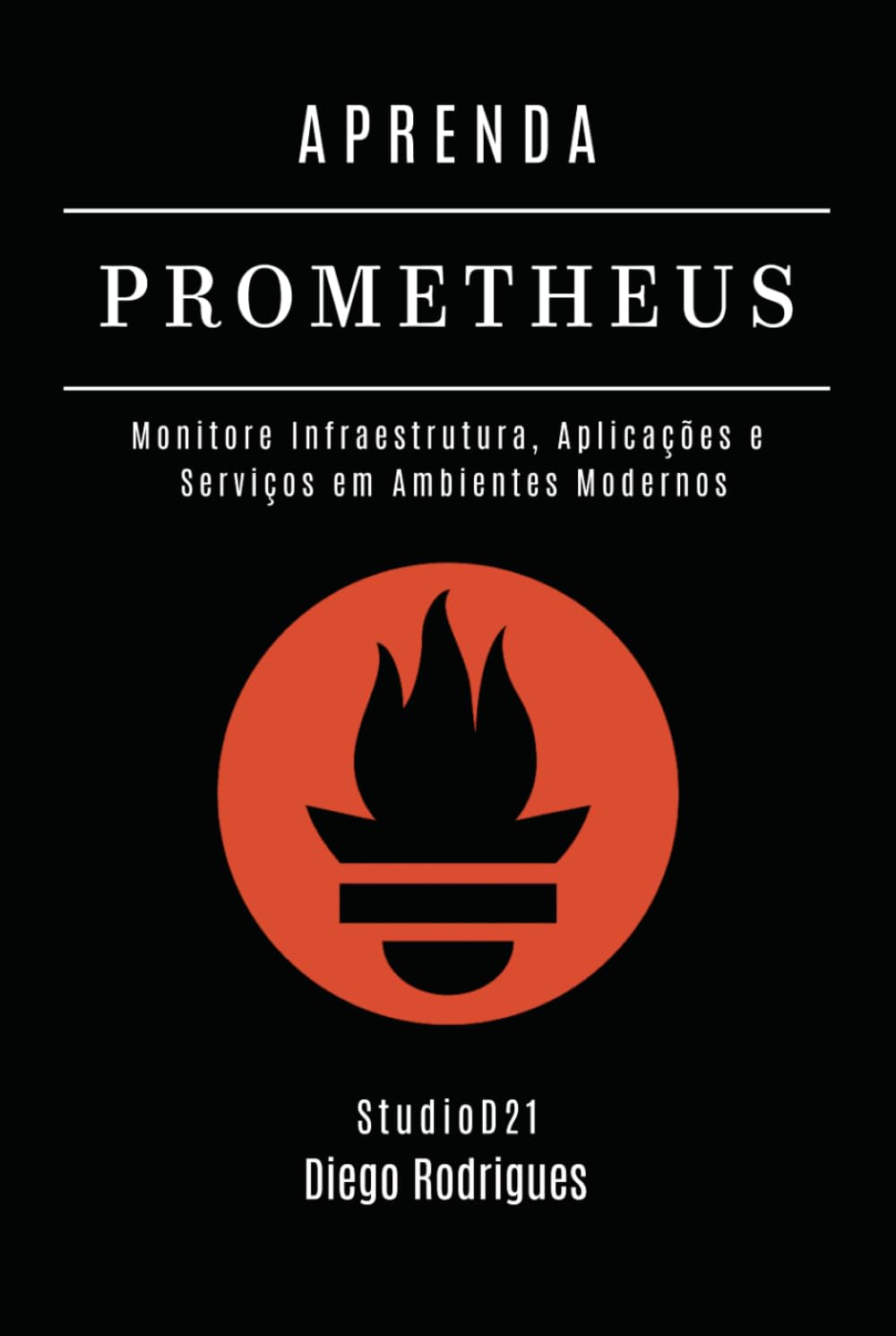 APRENDA PROMETHEUS: Monitore Infraestrutura, Aplicações e Serviços em Ambientes Modernos (Infraestrutura & Automação) (Portuguese Edition) baixar o livro de graça