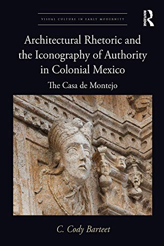 Architectural Rhetoric and the Iconography of Authority in Colonial Mexico: The Casa de Montejo (Visual Culture in Early Modernity) (English Edition) baixar o livro de graça
