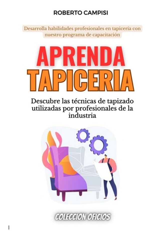 Aprenda Tapicería : DESCUBRE LAS TECNICAS DE TAPIZADO (Spanish Edition)