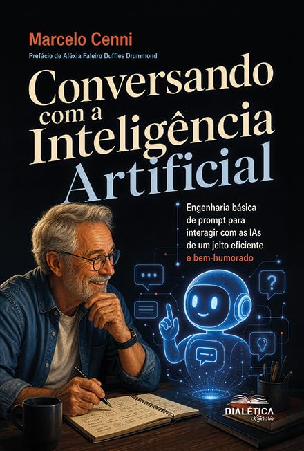 ler totalmente Conversando com a Inteligência Artificial: Engenharia Básica de Prompt para Interagir com as Ias de Um Jeito Eficiente e Bem-humorado