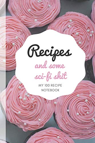 ler totalmente Recipes and some sci-fi shit My 100 Recipe Notebook: Recipe Passion Journal to Write in all our Family recipes for Young Woman Learning and Mastering cooking
