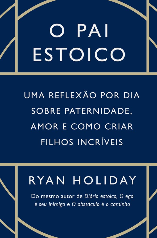 O pai estoico: Uma reflexão por dia sobre paternidade, amor e como criar filhos incríveis baixar o livro de graça