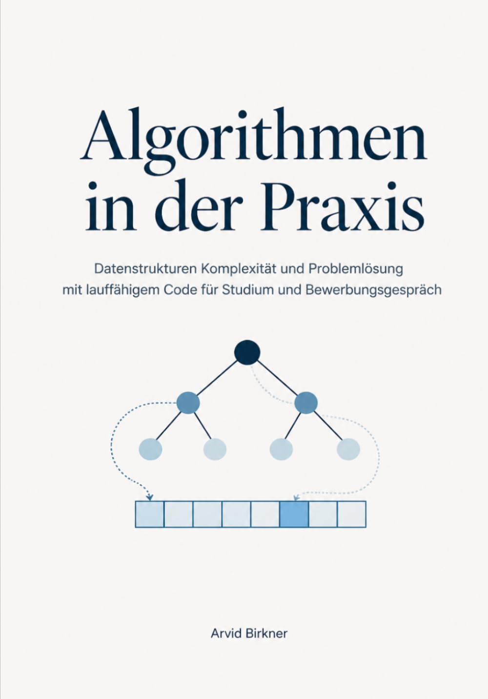 Algorithmen in der Praxis: Datenstrukturen Komplexität und Problemlösung mit lauffähigem Code für Studium und Bewerbungsgespräch (German Edition) baixar o livro de graça
