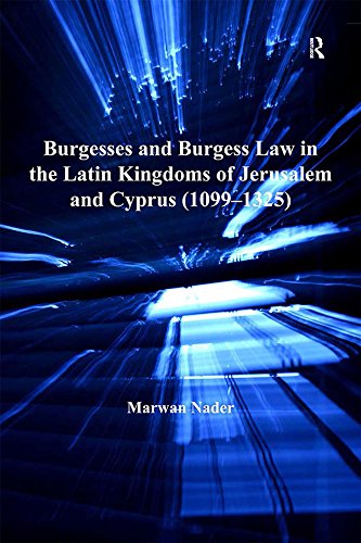 Burgesses and Burgess Law in the Latin Kingdoms of Jerusalem and Cyprus (1099–1325) (English Edition) baixar livro de graça