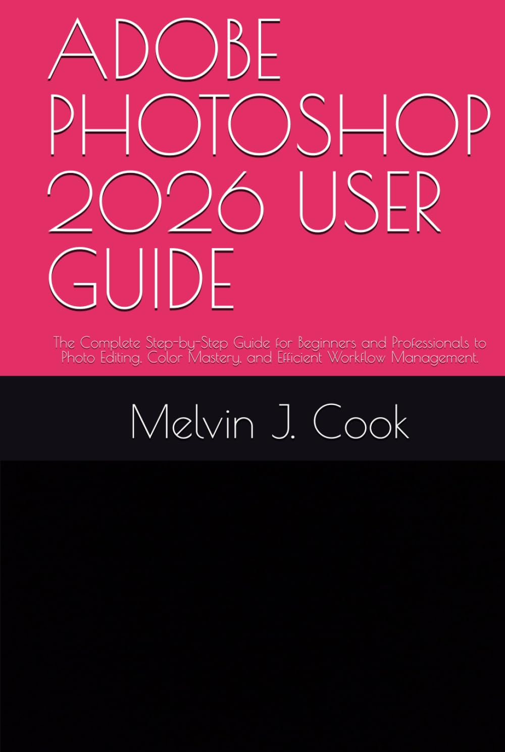 ADOBE PHOTOSHOP 2026 USER GUIDE: The Complete Step-by-Step Guide for Beginners and Professionals to Photo Editing, Color Mastery, and Efficient Workflow Management. baixar livro de graça