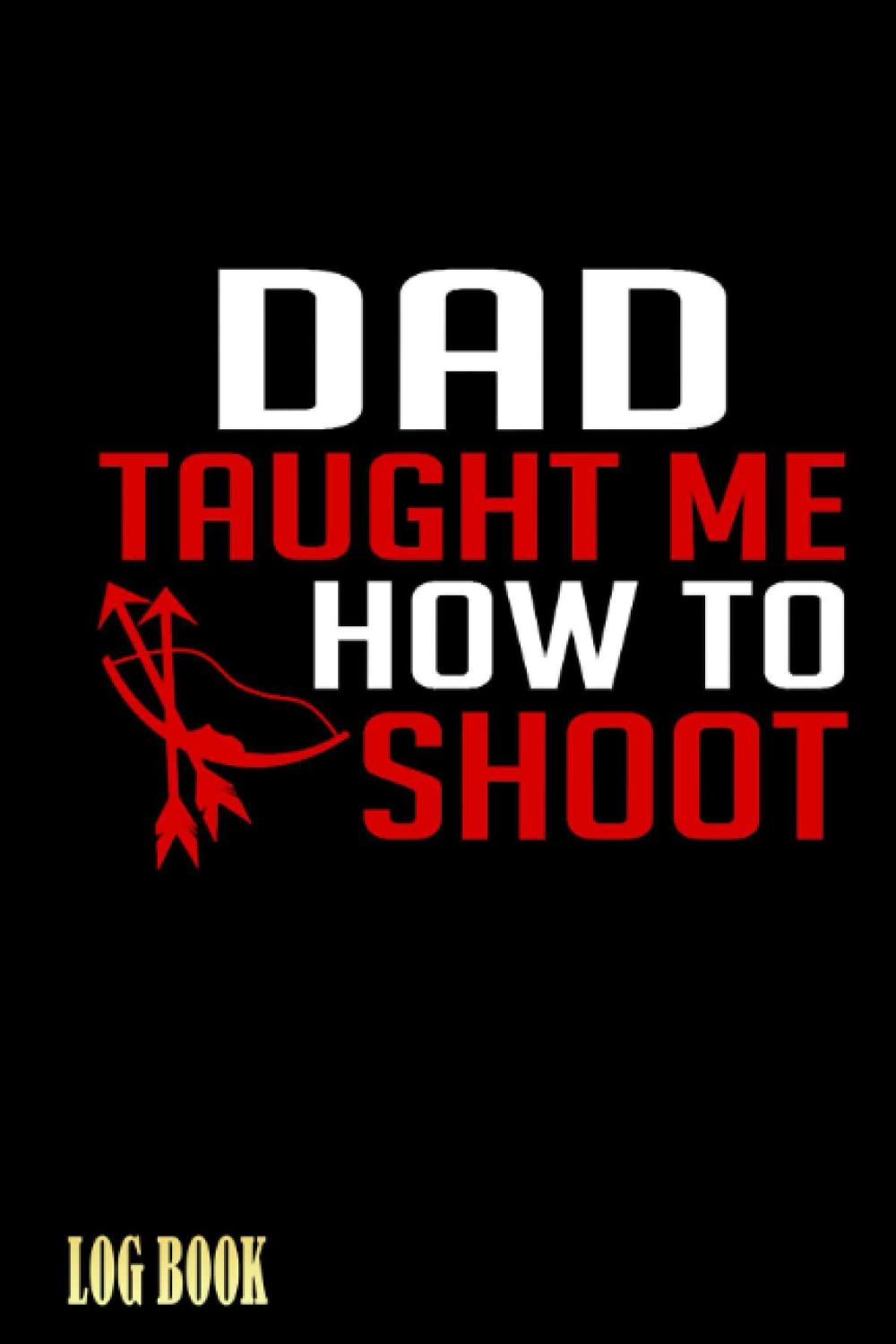 Dad Taught Me How To Shoot - Archery - Candid Awe Log Book: Handloading Log Book, Shooting Record Book, Shot Recording with Target Diagrams | Special Black Cover