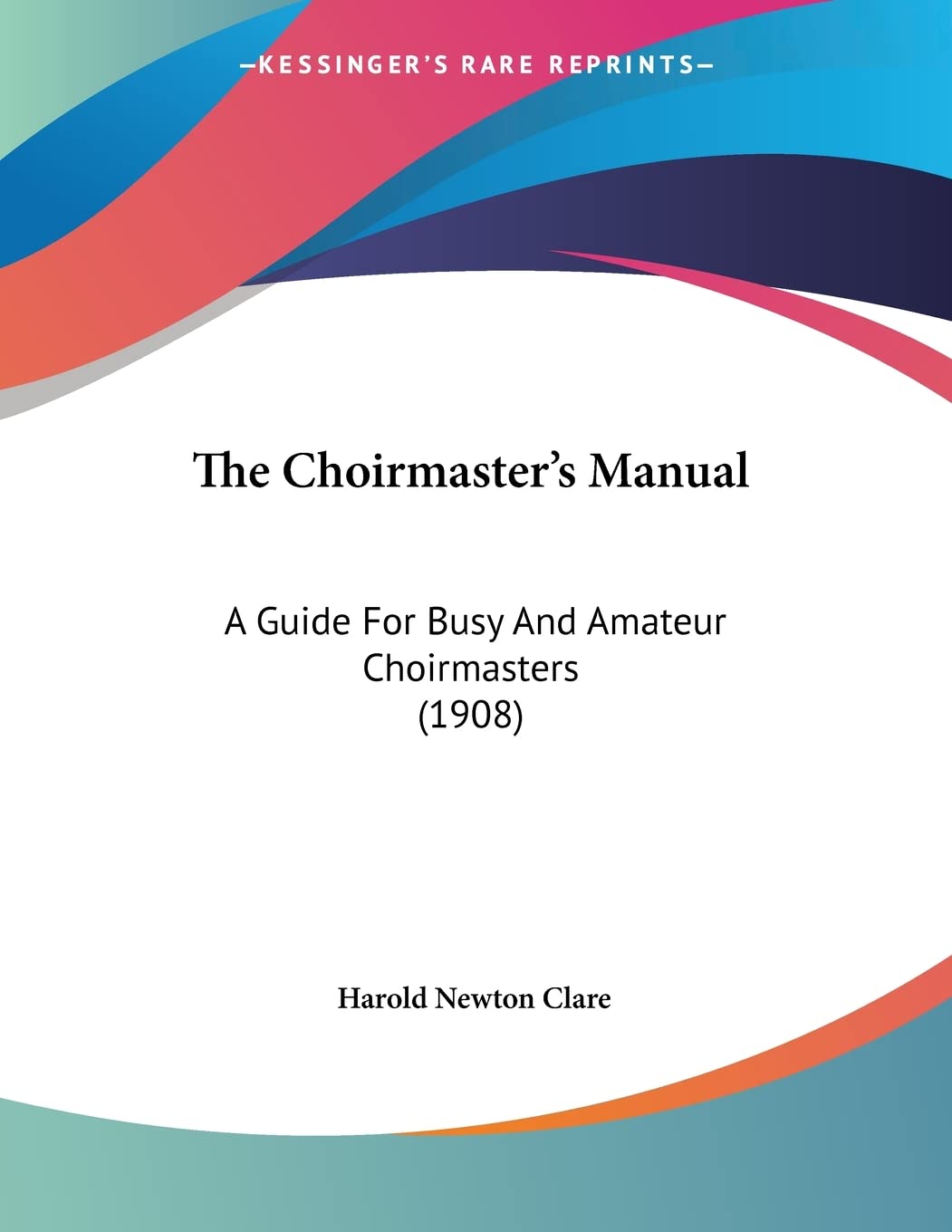 The Choirmaster's Manual: A Guide For Busy And Amateur Choirmasters (1908)
