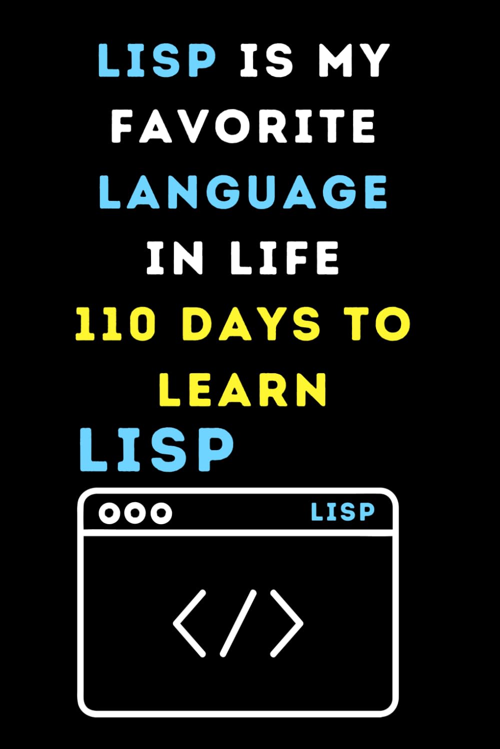 LISP IS MY FAVORITE LANGUAGE IN LIFE 110 DAYS TO LEARN: Funny beginner's noteook to Learn LISP Coding PROGRAMMING LANGUAGE) | Store and Revisit Your... and beginners in coding to Learn LISP codes baixar o livro de graça
