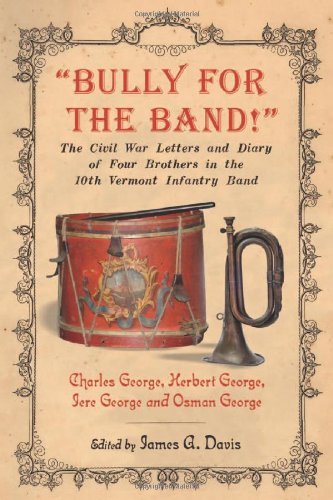 “Bully for the Band!”: The Civil War Letters and Diary of Four Brothers in the 10th Vermont Infantry Band (English Edition) baixar o livro de graça