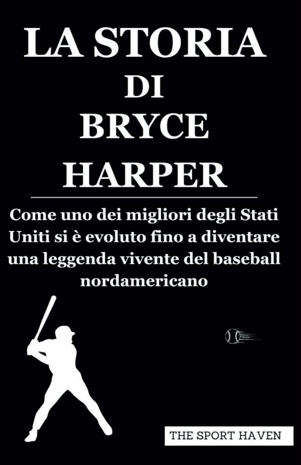 LA STORIA DI BRYCE HARPER: Come uno dei migliori degli Stati Uniti si è evoluto fino a diventare una leggenda vivente del baseball nordamericano (Italian Edition) baixar livro de graça