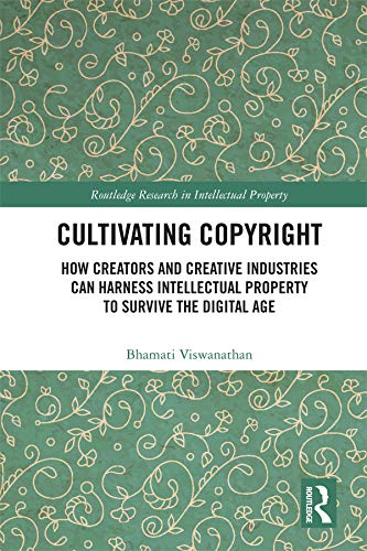 Cultivating Copyright: How Creators and Creative Industries Can Harness Intellectual Property to Survive the Digital Age (Routledge Research in Intellectual Property) (English Edition) baixar o livro de graça