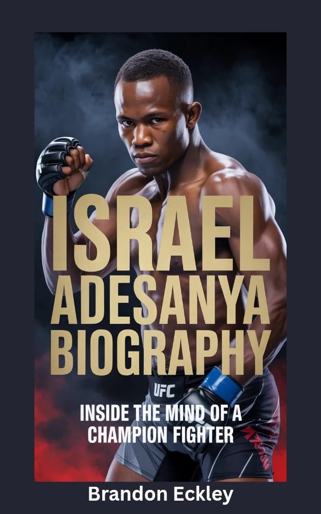 ISRAEL ADESANYA BIOGRAPHY: Inside the Mind of a Champion Fighter (English Edition)