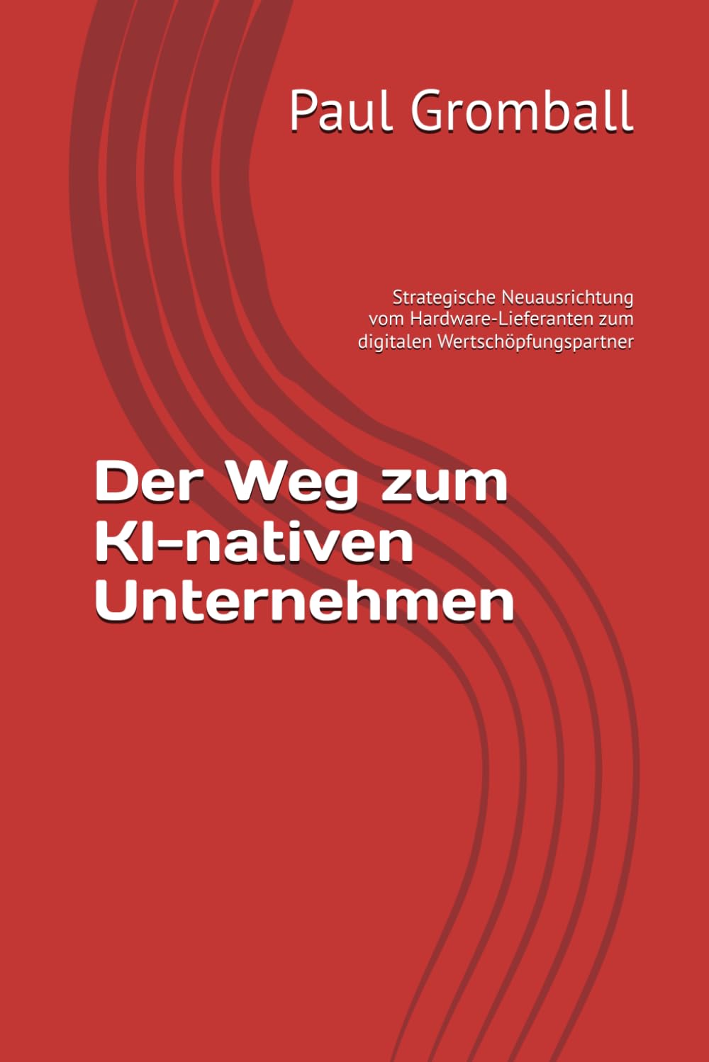 capítulo por capítulo baixar Der Weg zum KI-nativen Unternehmen: Strategische Neuausrichtung vom Hardware-Lieferanten zum digitalen Wertschöpfungspartner (German Edition)