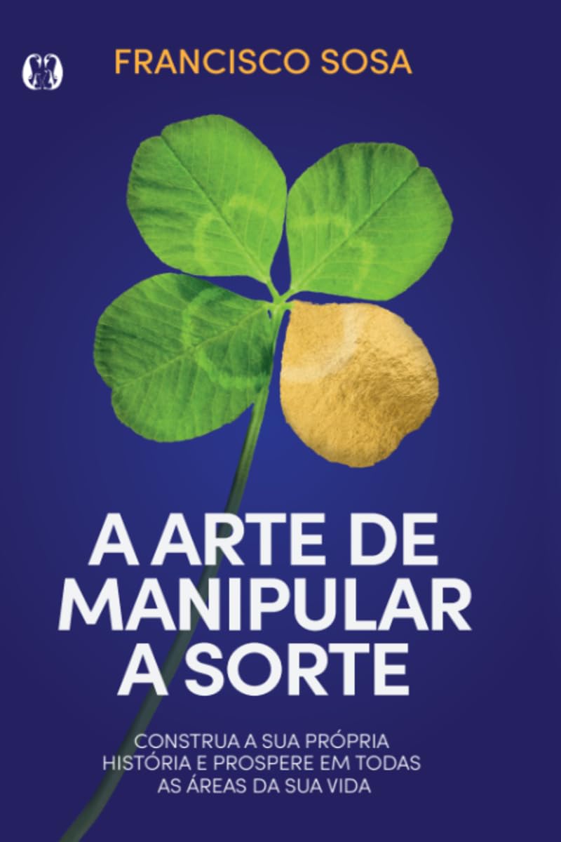 A arte de manipular a sorte: construa sua própria história e prospere em todas as áreas de sua vida. baixar livro de graça