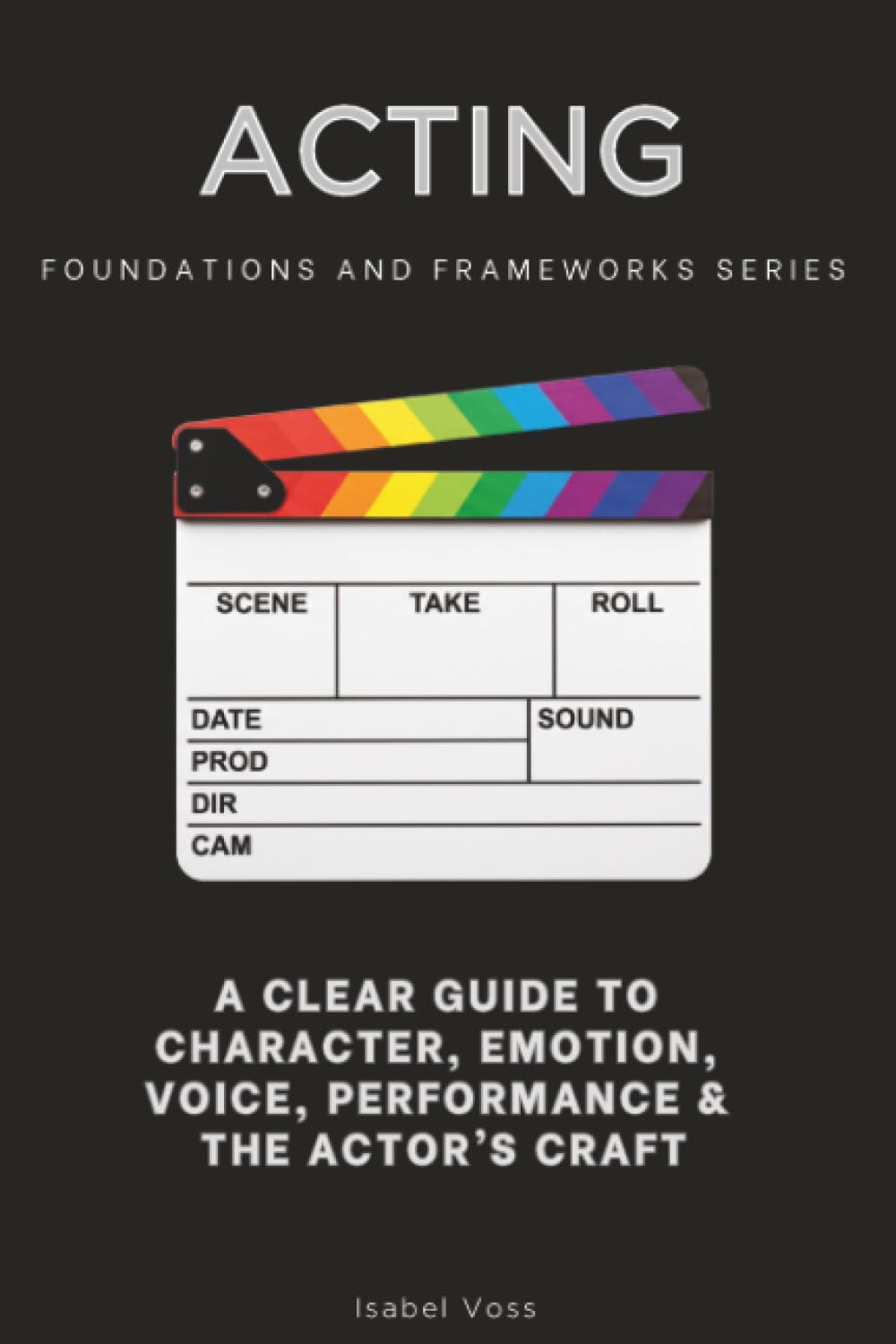 Acting, Foundations and Frameworks Series: A Clear Guide to Character, Emotion, Voice, Performance & the Actor’s Craft baixar o livro de graça