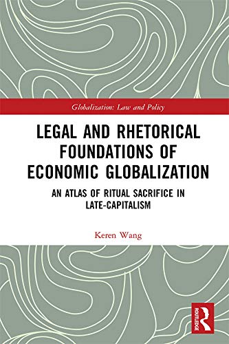 ler totalmente Legal and Rhetorical Foundations of Economic Globalization: An Atlas of Ritual Sacrifice in Late-Capitalism (Globalization: Law and Policy) (English Edition)