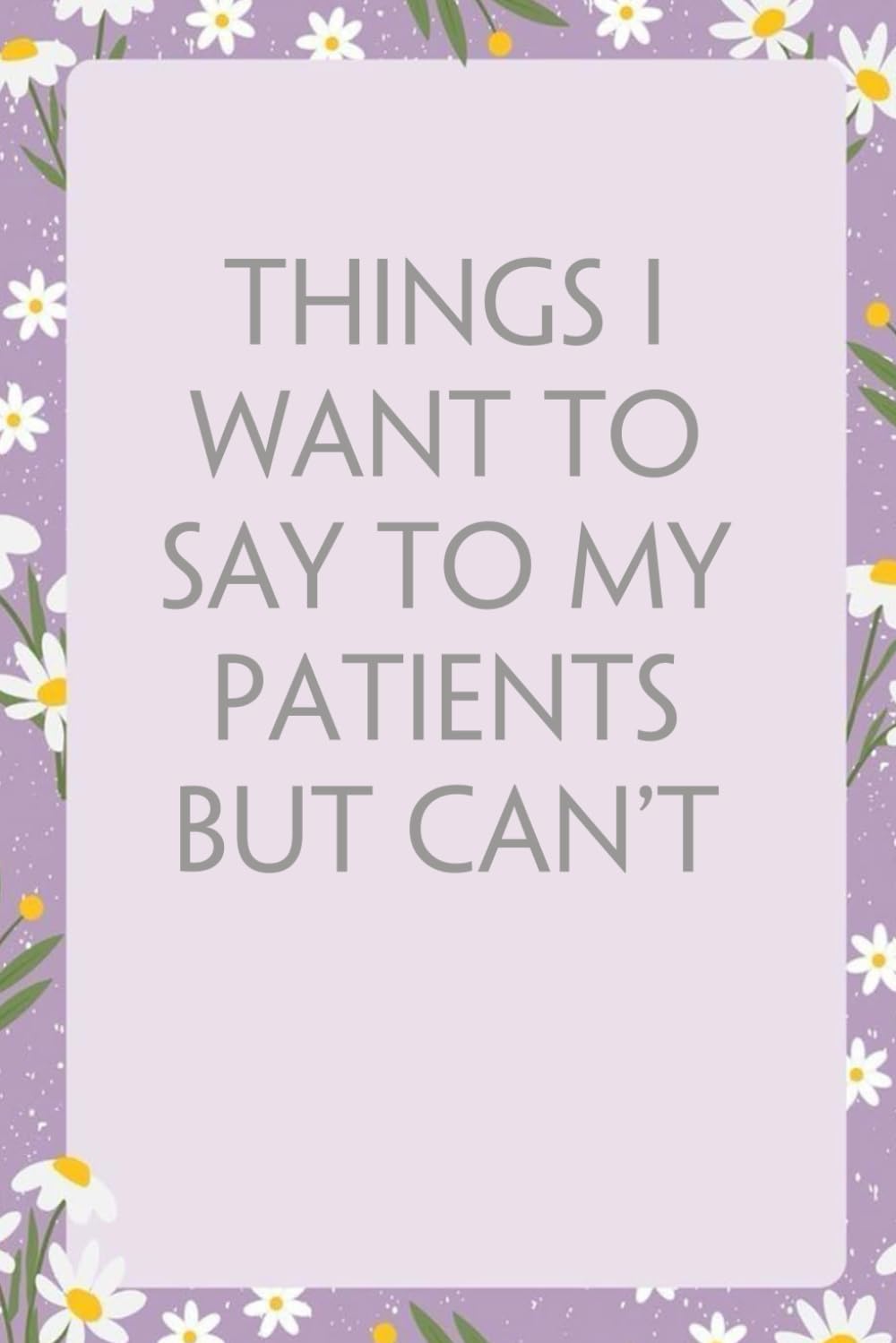 ler totalmente Things I Want To Say To My Patients But Can't: Notebook With Funny Sayings On Cover For Office, Workplace, College, Employees, Coworkers, Assistant, Boss, [size 6"x9" -100 page]