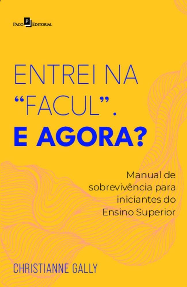 Entrei na “facul”. E Agora?: Manual de Sobrevivência Para Iniciantes do Ensino Superior