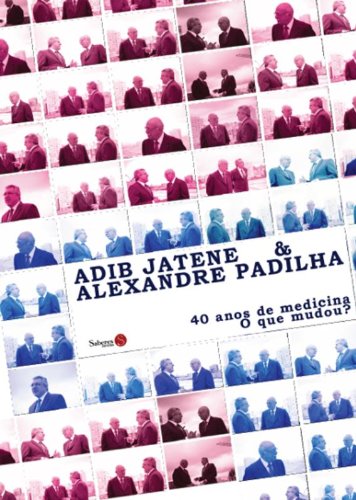 ler totalmente Adib Jatene & Alexandre Padilha. 40 Anos De Medicina. O Que Mudou?