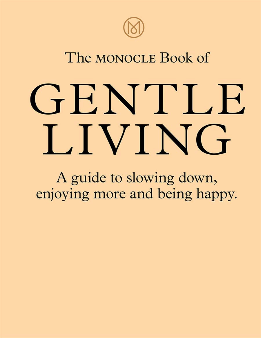 The Monocle Book of Gentle Living: A Guide to Slowing Down, Enjoying More and Being Happy: 2