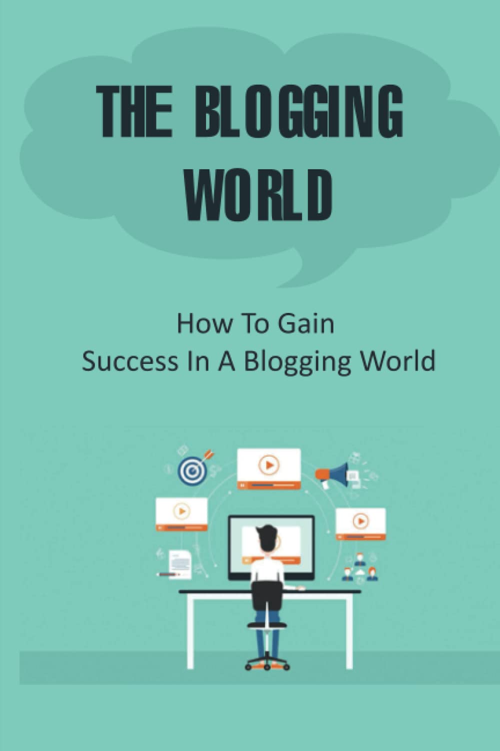 The Blogging World: How To Gain Success In A Blogging World