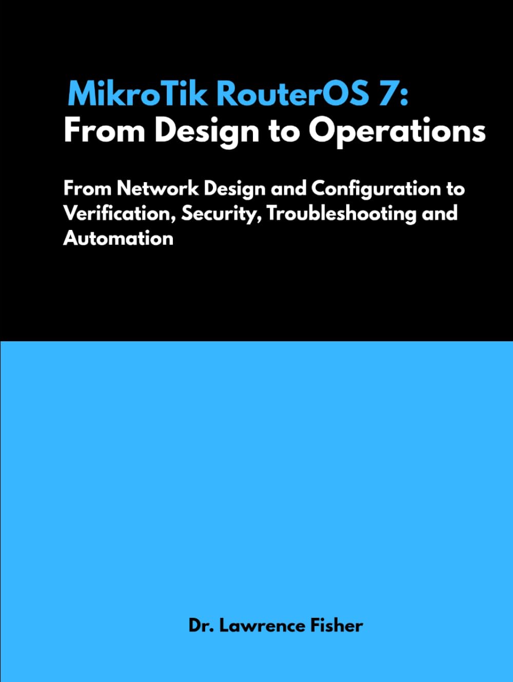 ler totalmente MikroTik RouterOS 7: From Design to Operations: From Network Design and Configuration to Verification, Security,Troubleshooting, and Automation